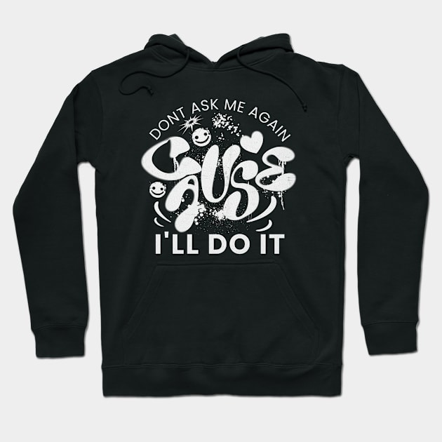 Don't ask me again cause I'll do it Hoodie by alcoshirts